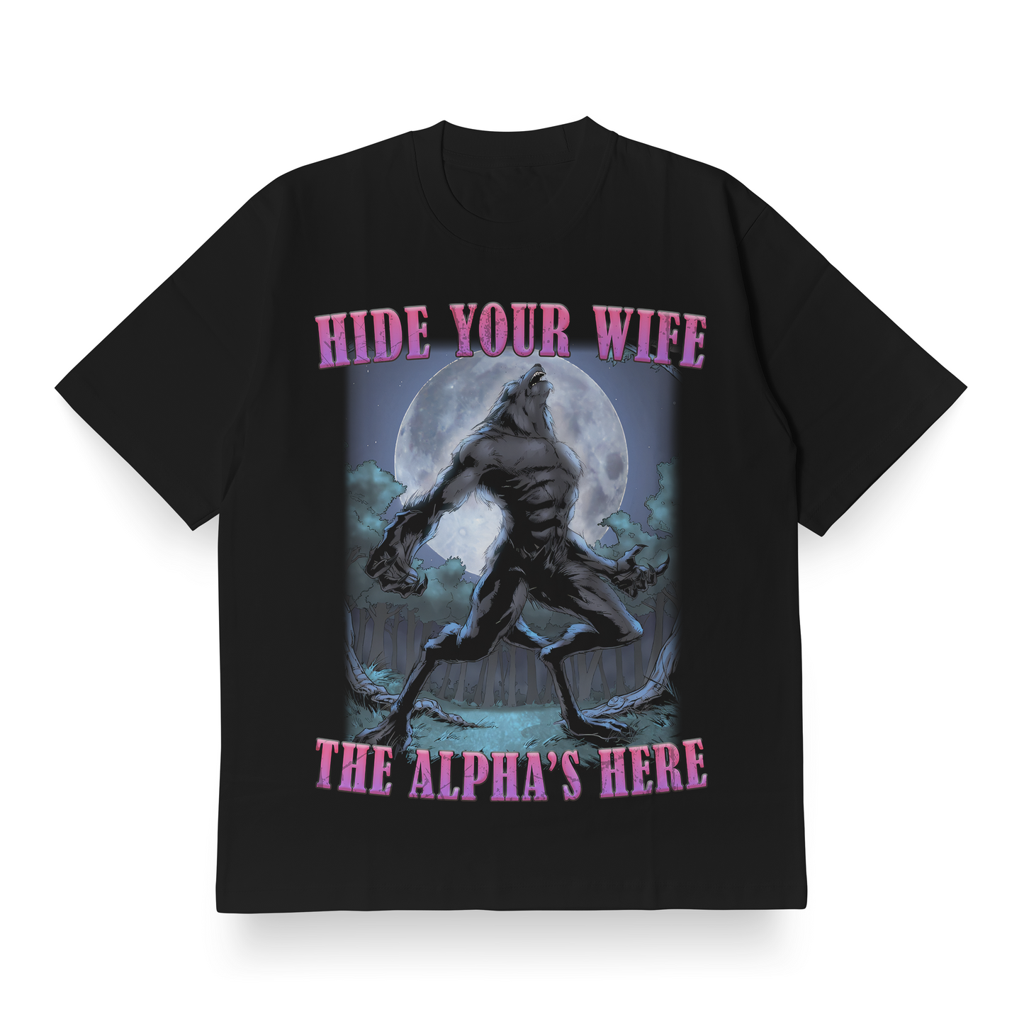 Hide Your Wife, The Alpha's Here - Oversized Tee