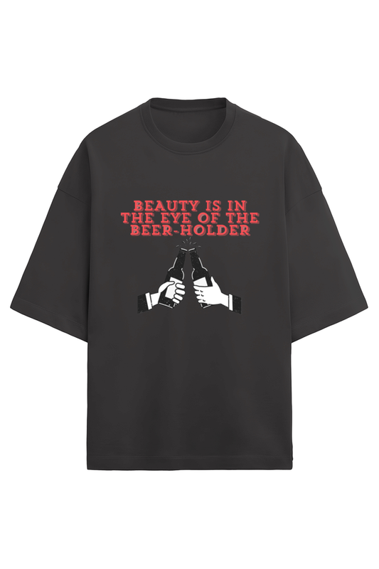 Beauty Is In The Eye Of The Beer-Holder - French Terry Oversized Tee