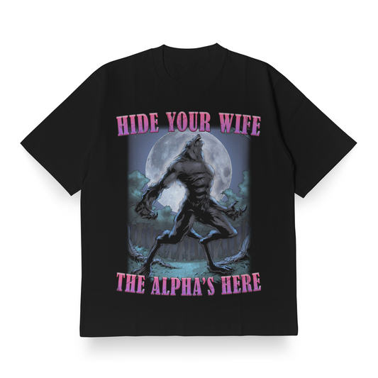 Hide Your Wife, The Alpha's Here - Oversized Tee