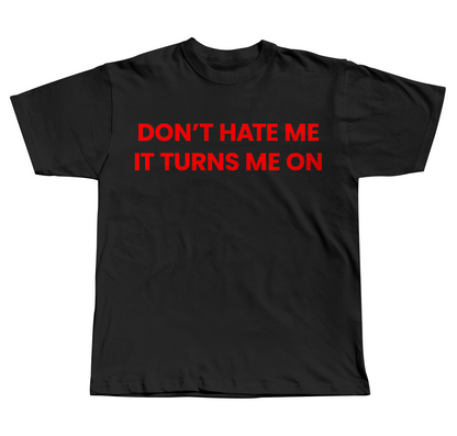 Don't Hate Me, It Turns Me On - Regular Fit Tee