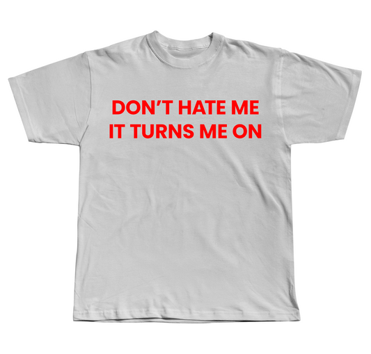 Don't Hate Me, It Turns Me On - Regular Fit Tee